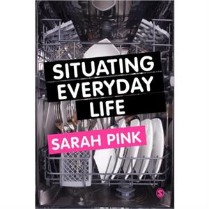 Situating Everyday Life by Sarah Pink