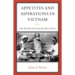 Appetites and Aspirations in Vietnam by Erica J. Peters
