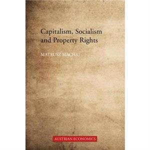 Capitalism Socialism and Property Rights by Mateusz Machaj