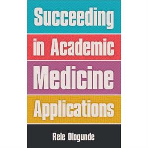 Succeeding in Academic Medicine Applications by Rele Ologunde