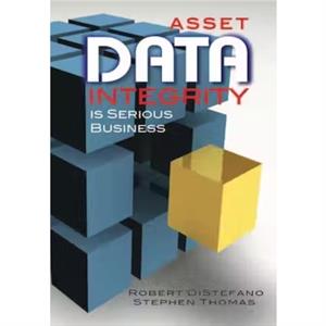 Asset Data Integrity Is Serious Business by Robert S DiStefano