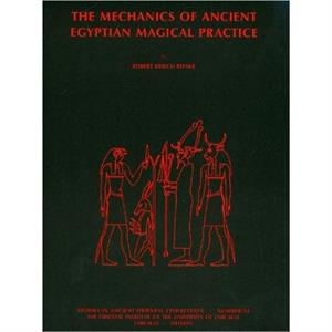 The Mechanics of Ancient Egyptian Magical Practice by Robert K. Ritner