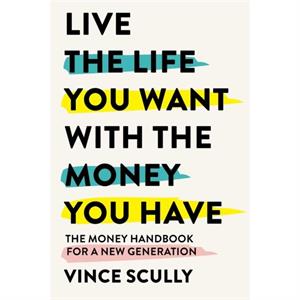 Live the Life You Want With the Money You Have by Vince Scully