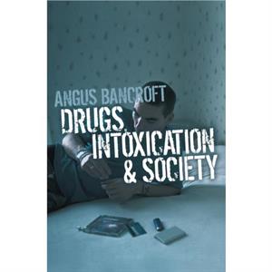 Drugs Intoxication and Society by Angus Bancroft