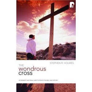 The Wondrous Cross by Stephen R Holmes