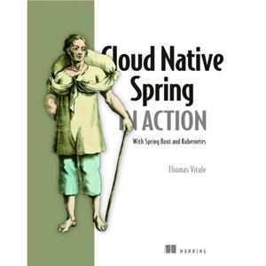 Cloud Native Spring in Action With Spring Boot and Kubernetes by Thomas Vitale