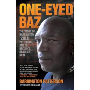 OneEyed Baz  The Story of Barrington Zulu Patterson One of Britains Deadliest Men by Barrington Patterson & Cass Pennant