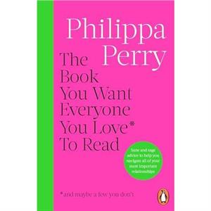 The Book You Want Everyone You Love To Read and maybe a few you dont by Philippa Perry