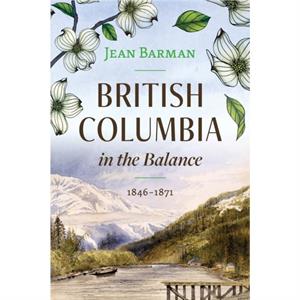 British Columbia in the Balance by Jean Barman