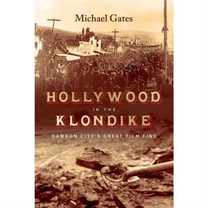 Hollywood in the Klondike by Michael Gates