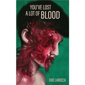 Youve Lost a Lot of Blood by Eric Larocca