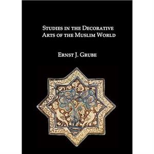 Studies in the Decorative Arts of the Muslim World by Ernst Grube