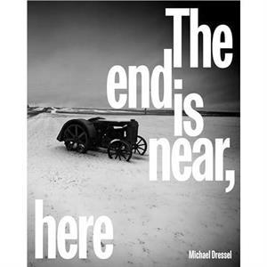 The End is Near Here by Michael Dressel