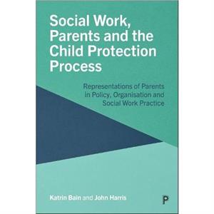 Social Work Parents and the Child Protection Process by Harris & John School of Health and Social Studies & University of Warwick