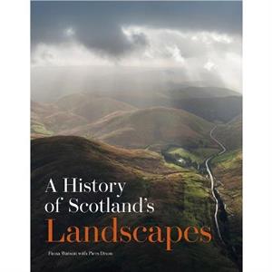 A History of Scotlands Landscapes by Fiona Watson