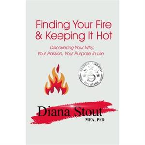 Finding Your Fire  Keeping It Hot by Diana Stout