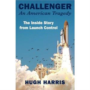 Challenger An American Tragedy by Hugh Harris