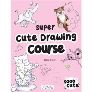 The Super Cute Drawing Course by Tanja Geier