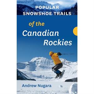 Popular Snowshoe Trails of the Canadian Rockies by Andrew Nugara