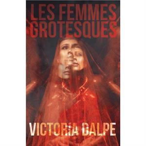 Les Femmes Grotesques by Victoria Dalpe