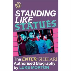 Standing Like Statues The Enter Shikari Authorised Biography by Luke Morton