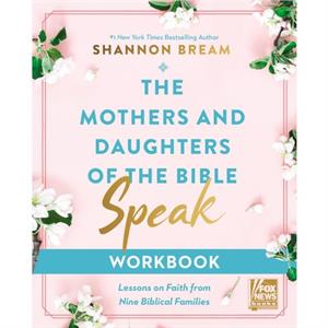 The Mothers and Daughters of the Bible Speak Workbook by Shannon Bream