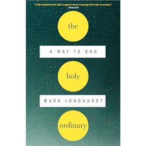 The Holy Ordinary by Mark Longhurst