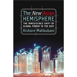 The New Asian Hemisphere by Kishore Mahbubani