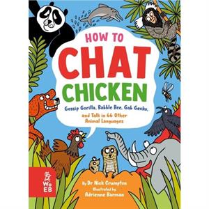 How to Chat Chicken Gossip Gorilla Babble Bee Gab Gecko and Talk in 66 Other Animal Languages by Nick Crumpton