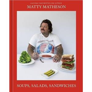 Soups Salads Sandwiches by Matty Matheson