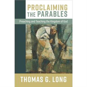 Proclaiming the Parables by Thomas G. Long