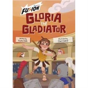 Gloria the Gladiator by Katie Dale