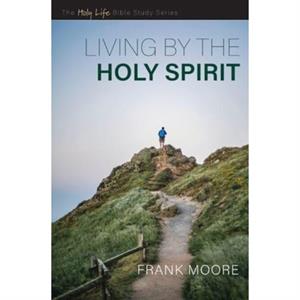 Living by the Holy Spirit by Moore Frank Moore