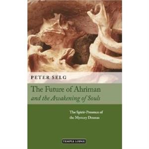 The Future of Ahriman and the Awakening of Souls by Peter Selg