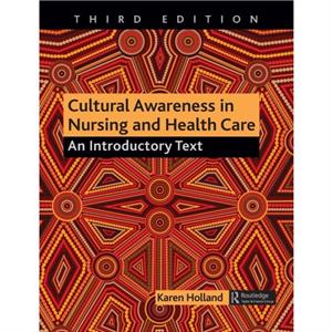 Cultural Awareness in Nursing and Health Care by Holland & Karen University of Salford & UK