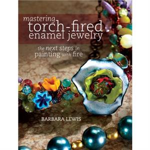 Mastering TorchFired Enamel Jewelry by Barbara Lewis