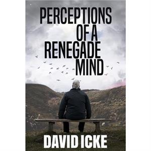 Perceptions Of A Renegade Mind by David Icke