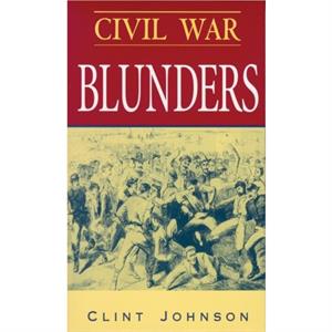 Civil War Blunders by Clint Johnson