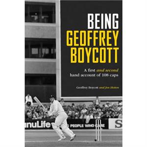 Being Geoffrey Boycott by Geoffrey Boycott