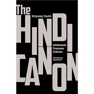 The Hindi Canon  Intellectuals Processes Criticism by Shad Naved