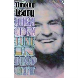 Turn On Tune In Drop Out by Timothy Leary