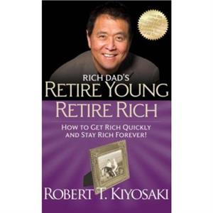 Rich Dads Retire Young Retire Rich by Robert T. Kiyosaki