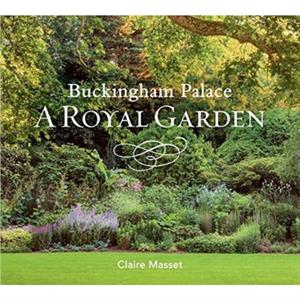 Buckingham Palace A Royal Garden by Claire Masset