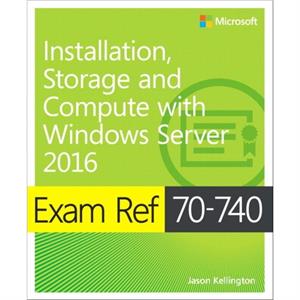 Exam Ref 70740 Installation Storage and Compute with Windows Server 2016 by Craig Zacker