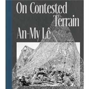 AnMy Le On Contested Terrain by Copublished by Aperture and Carnegie Museum of Art