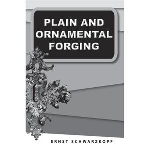 Plain and Ornamental Forging by Ernst Schwarzkopf