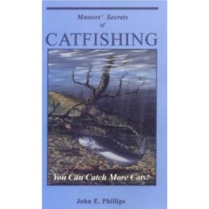 Masters Secrets of Catfishing by John E. Phillips