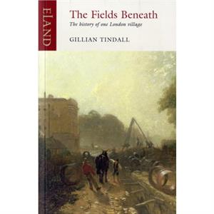 The Fields Beneath by Gillian Tindall