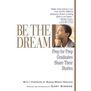 Be the Dream  Prep for Prep Graduates Share Their Stories by Foreword by Marian Wright Edelman & Compiled by Gary Simons