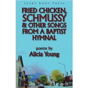 Fried Chicken Schmussy  Other Songs from a Baptist Hymnal by Alicia Young